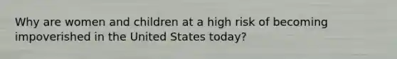 Why are women and children at a high risk of becoming impoverished in the United States today?