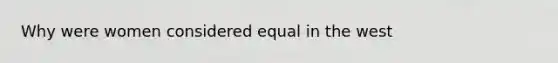 Why were women considered equal in the west