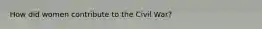 How did women contribute to the Civil War?