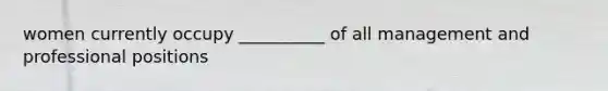women currently occupy __________ of all management and professional positions