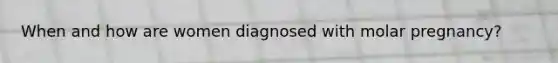 When and how are women diagnosed with molar pregnancy?