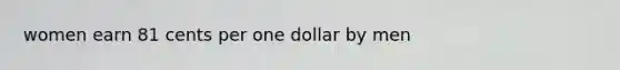 women earn 81 cents per one dollar by men