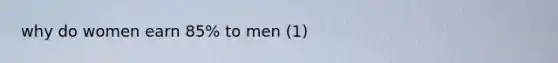 why do women earn 85% to men (1)