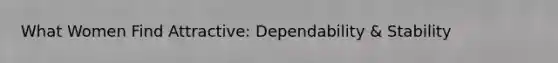 What Women Find Attractive: Dependability & Stability