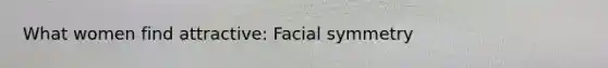 What women find attractive: Facial symmetry