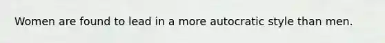 Women are found to lead in a more autocratic style than men.