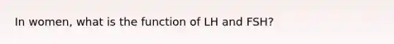 In women, what is the function of LH and FSH?