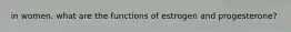 in women, what are the functions of estrogen and progesterone?