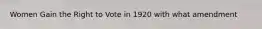 Women Gain the Right to Vote in 1920 with what amendment