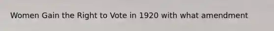 Women Gain the Right to Vote in 1920 with what amendment