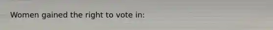 Women gained the right to vote in: