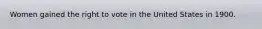 Women gained the right to vote in the United States in 1900.