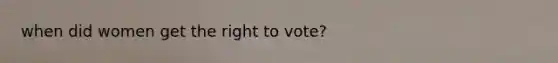 when did women get <a href='https://www.questionai.com/knowledge/kr9tEqZQot-the-right-to-vote' class='anchor-knowledge'>the right to vote</a>?