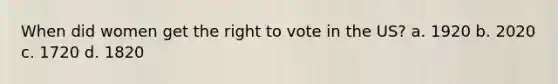 When did women get the right to vote in the US? a. 1920 b. 2020 c. 1720 d. 1820