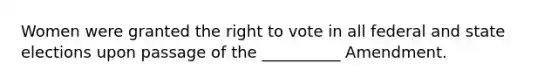 Women were granted the right to vote in all federal and state elections upon passage of the __________ Amendment.