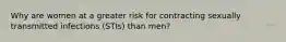 Why are women at a greater risk for contracting sexually transmitted infections (STIs) than men?