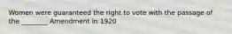 Women were guaranteed the right to vote with the passage of the ________ Amendment in 1920