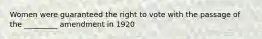 Women were guaranteed the right to vote with the passage of the _________ amendment in 1920