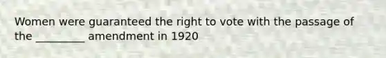 Women were guaranteed the right to vote with the passage of the _________ amendment in 1920