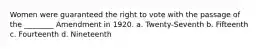 Women were guaranteed the right to vote with the passage of the ________ Amendment in 1920. a. Twenty-Seventh b. Fifteenth c. Fourteenth d. Nineteenth