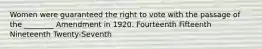 Women were guaranteed the right to vote with the passage of the ________ Amendment in 1920. Fourteenth Fifteenth Nineteenth Twenty-Seventh