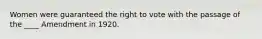 Women were guaranteed the right to vote with the passage of the ____ Amendment in 1920.