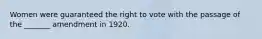 Women were guaranteed the right to vote with the passage of the _______ amendment in 1920.