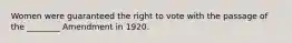 Women were guaranteed the right to vote with the passage of the ________ Amendment in 1920.