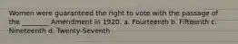 Women were guaranteed the right to vote with the passage of the ________ Amendment in 1920. a. Fourteenth b. Fifteenth c. Nineteenth d. Twenty-Seventh