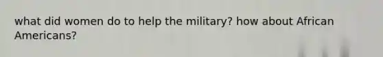 what did women do to help the military? how about African Americans?