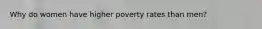 Why do women have higher poverty rates than men?