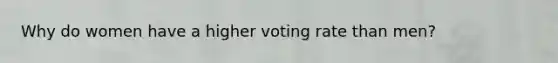 Why do women have a higher voting rate than men?