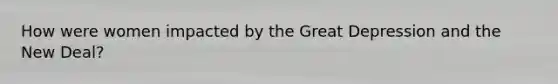 How were women impacted by the Great Depression and the New Deal?