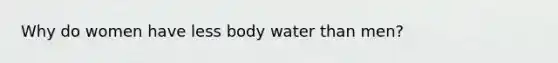 Why do women have less body water than men?