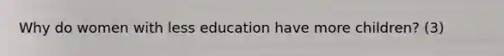 Why do women with less education have more children? (3)