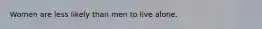 Women are less likely than men to live alone.