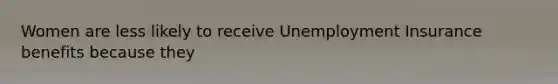 Women are less likely to receive Unemployment Insurance benefits because they