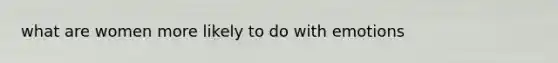 what are women more likely to do with emotions