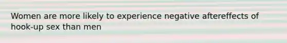 Women are more likely to experience negative aftereffects of hook-up sex than men