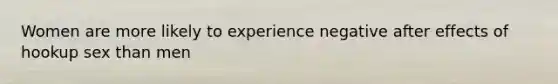 Women are more likely to experience negative after effects of hookup sex than men