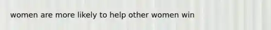 women are more likely to help other women win