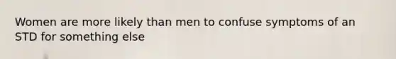Women are more likely than men to confuse symptoms of an STD for something else