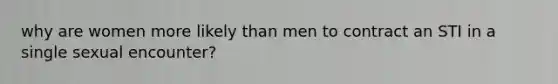 why are women more likely than men to contract an STI in a single sexual encounter?