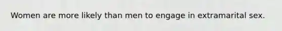 Women are more likely than men to engage in extramarital sex.