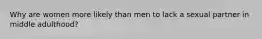 Why are women more likely than men to lack a sexual partner in middle adulthood?