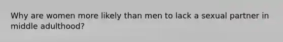 Why are women more likely than men to lack a sexual partner in middle adulthood?