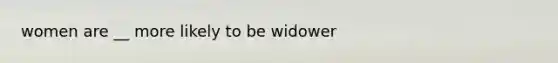 women are __ more likely to be widower