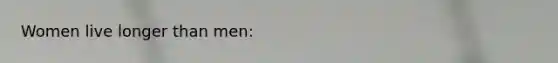 Women live longer than men: