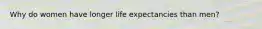 Why do women have longer life expectancies than men?