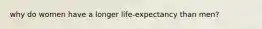 why do women have a longer life-expectancy than men?